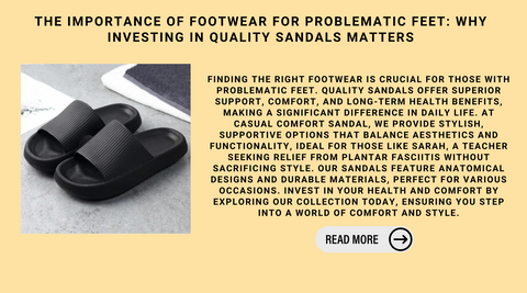 The Importance Of Footwear For Problematic Feet: Why Investing In Quality Sandals Matters